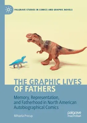 The Graphic Lives of Fathers: Memory, Representation, and Fatherhood in North American Autobiographical Comics (2020)