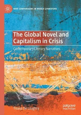 The Global Novel and Capitalism in Crisis: Contemporary Literary Narratives (2020)