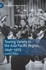 Touring Variety in the Asia Pacific Region, 1946-1975 (2020)