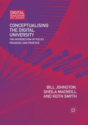 Conceptualising the Digital University: The Intersection of Policy, Pedagogy and Practice