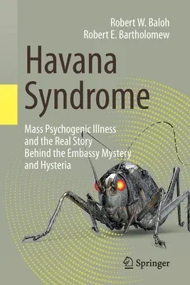 Havana Syndrome: Mass Psychogenic Illness and the Real Story Behind the Embassy Mystery and Hysteria (2020)