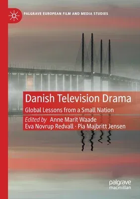 Danish Television Drama: Global Lessons from a Small Nation (2020)