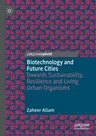 Biotechnology and Future Cities: Towards Sustainability, Resilience and Living Urban Organisms (2020)