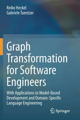 Graph Transformation for Software Engineers: With Applications to Model-Based Development and Domain-Specific Language Engineering (2020)