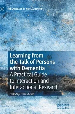 Learning from the Talk of Persons with Dementia: A Practical Guide to Interaction and Interactional Research (2020)