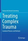 Treating Complex Trauma: Combined Theories and Methods (2020)