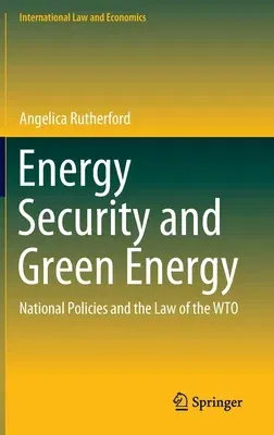 Energy Security and Green Energy: National Policies and the Law of the Wto (2020)