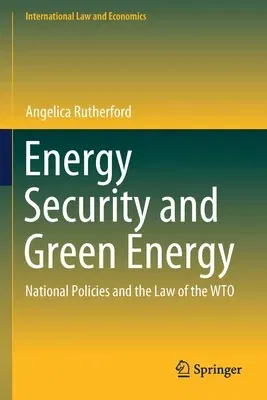 Energy Security and Green Energy: National Policies and the Law of the Wto (2020)