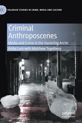 Criminal Anthroposcenes: Media and Crime in the Vanishing Arctic (2020)