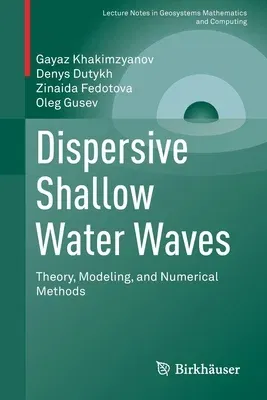 Dispersive Shallow Water Waves: Theory, Modeling, and Numerical Methods (2020)