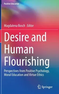 Desire and Human Flourishing: Perspectives from Positive Psychology, Moral Education and Virtue Ethics (2020)