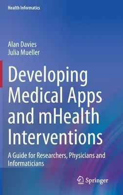 Developing Medical Apps and Mhealth Interventions: A Guide for Researchers, Physicians and Informaticians (2020)