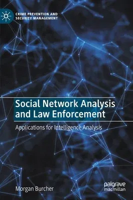 Social Network Analysis and Law Enforcement: Applications for Intelligence Analysis (2020)