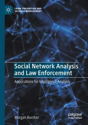 Social Network Analysis and Law Enforcement: Applications for Intelligence Analysis (2020)