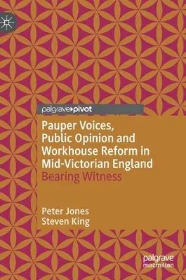 Pauper Voices, Public Opinion and Workhouse Reform in Mid-Victorian England: Bearing Witness (2020)