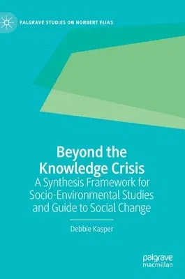 Beyond the Knowledge Crisis: A Synthesis Framework for Socio-Environmental Studies and Guide to Social Change (2021)