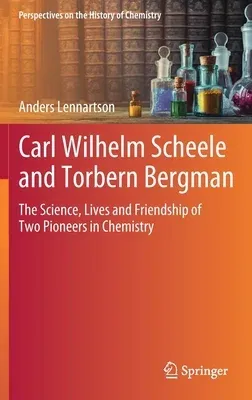 Carl Wilhelm Scheele and Torbern Bergman: The Science, Lives and Friendship of Two Pioneers in Chemistry (2020)