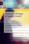 Norm and Ideology in Spoken French: A Sociolinguistic History of Liaison (2020)