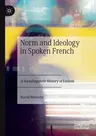 Norm and Ideology in Spoken French: A Sociolinguistic History of Liaison (2020)