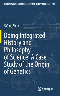 Doing Integrated History and Philosophy of Science: A Case Study of the Origin of Genetics (2020)