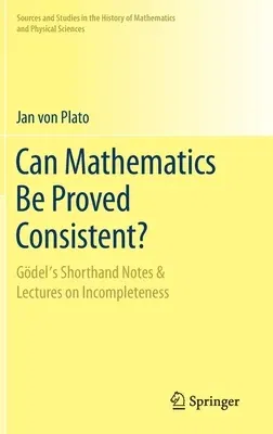 Can Mathematics Be Proved Consistent?: Gödel's Shorthand Notes & Lectures on Incompleteness (2020)