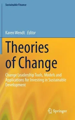 Theories of Change: Change Leadership Tools, Models and Applications for Investing in Sustainable Development (2021)