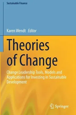 Theories of Change: Change Leadership Tools, Models and Applications for Investing in Sustainable Development (2021)