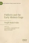 Publicity and the Early Modern Stage: People Made Public (2021)