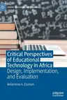 Critical Perspectives of Educational Technology in Africa: Design, Implementation, and Evaluation (2020)