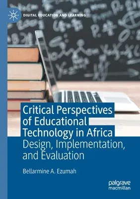 Critical Perspectives of Educational Technology in Africa: Design, Implementation, and Evaluation (2020)