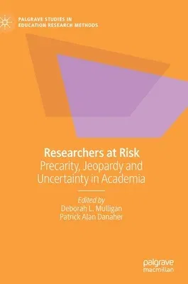 Researchers at Risk: Precarity, Jeopardy and Uncertainty in Academia (2021)