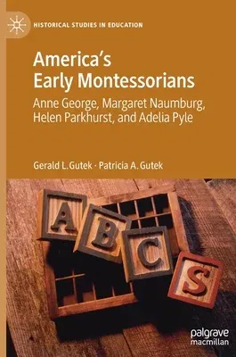 America's Early Montessorians: Anne George, Margaret Naumburg, Helen Parkhurst and Adelia Pyle (2020)