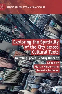 Exploring the Spatiality of the City Across Cultural Texts: Narrating Spaces, Reading Urbanity (2020)