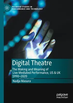 Digital Theatre: The Making and Meaning of Live Mediated Performance, Us & UK 1990-2020 (2020)