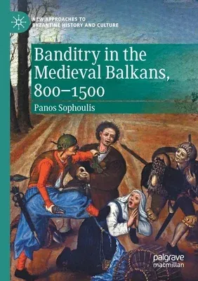 Banditry in the Medieval Balkans, 800-1500 (2020)