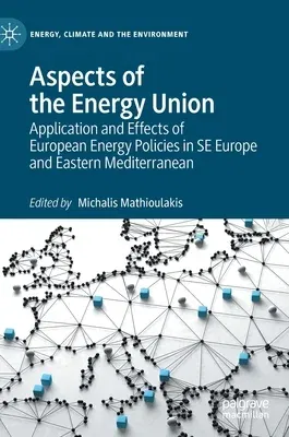 Aspects of the Energy Union: Application and Effects of European Energy Policies in Se Europe and Eastern Mediterranean (2021)