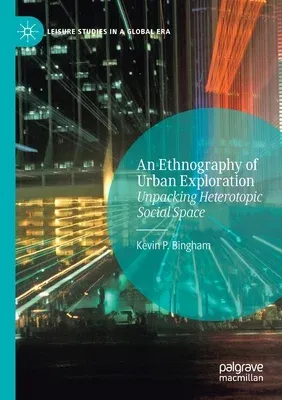 An Ethnography of Urban Exploration: Unpacking Heterotopic Social Space (2020)