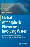 Global Atmospheric Phenomena Involving Water: Water Circulation, Atmospheric Electricity, and the Greenhouse Effect (2020)