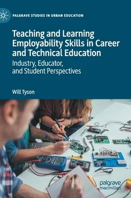 Teaching and Learning Employability Skills in Career and Technical Education: Industry, Educator, and Student Perspectives (2020)