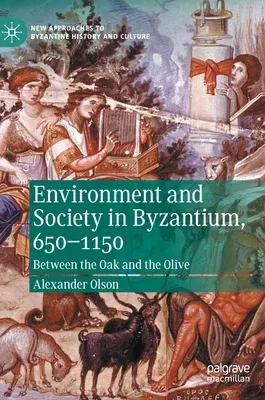 Environment and Society in Byzantium, 650-1150: Between the Oak and the Olive (2020)