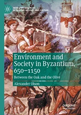 Environment and Society in Byzantium, 650-1150: Between the Oak and the Olive (2020)