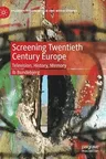 Screening Twentieth Century Europe: Television, History, Memory (2020)