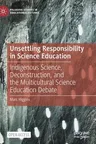 Unsettling Responsibility in Science Education: Indigenous Science, Deconstruction, and the Multicultural Science Education Debate (2021)