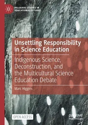 Unsettling Responsibility in Science Education: Indigenous Science, Deconstruction, and the Multicultural Science Education Debate (2021)