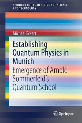 Establishing Quantum Physics in Munich: Emergence of Arnold Sommerfeld's Quantum School (2020)