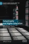 Catastrophe and Higher Education: Neoliberalism, Theory, and the Future of the Humanities (2020)