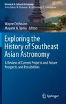 Exploring the History of Southeast Asian Astronomy: A Review of Current Projects and Future Prospects and Possibilities (2021)