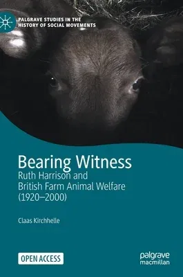 Bearing Witness: Ruth Harrison and British Farm Animal Welfare (1920-2000) (2021)