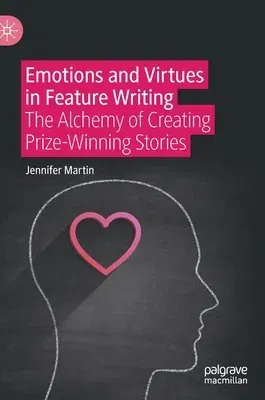 Emotions and Virtues in Feature Writing: The Alchemy of Creating Prize-Winning Stories (2021)