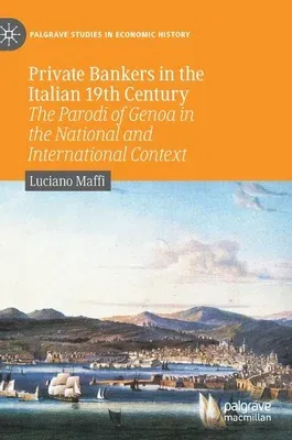 Private Bankers in the Italian 19th Century: The Parodi of Genoa in the National and International Context (2020)